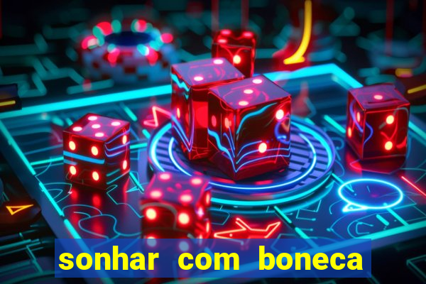 sonhar com boneca jogo do bicho